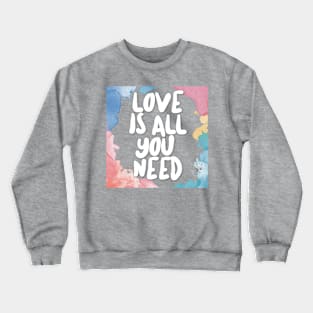 Love Is All You Need Crewneck Sweatshirt